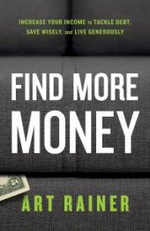 book Find More Money : Increase Your Income to Tackle Debt, Save Wisely, and Live Generously