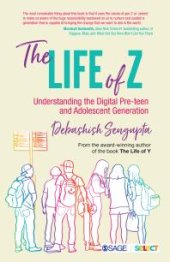 book The Life of Z : Understanding the Digital Pre-Teen and Adolescent Generation