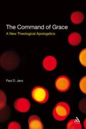 book The Command of Grace : A New Theological Apologetics