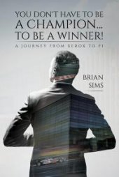 book You Don’t Have to Be a Champion... to Be a Winner! : A journey from Xerox to F1