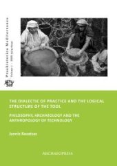 book The Dialectic of Practice and the Logical Structure of the Tool : Philosophy, Archaeology and the Anthropology of Technology