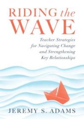 book Riding the Wave : Teacher Strategies for Navigating Change and Strengthening Key Relationships (Navigate Changes in Education and Achieve Professional Fulfillment by Building Strong Relationships)