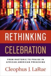 book Rethinking Celebration : From Rhetoric to Praise in African American Preaching