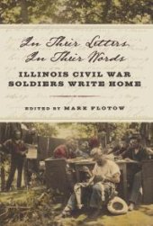 book In Their Letters, in Their Words : Illinois Civil War Soldiers Write Home