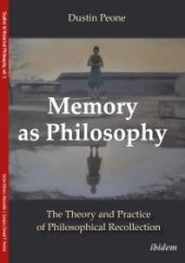 book Memory as Philosophy : The Theory and Practice of Philosophical Recollection