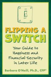 book Flipping a Switch: Your Guide to Happiness and Financial Security in Later Life