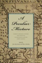 book A Peculiar Mixture : German-Language Cultures and Identities in Eighteenth-Century North America