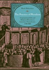 book The Practice of Pluralism : Congregational Life and Religious Diversity in Lancaster, Pennsylvania, 1730-1820