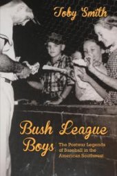 book Bush League Boys : The Postwar Legends of Baseball in the American Southwest