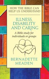 book Illness, Caring, and Disability : How The Bible Can Help Us Understand