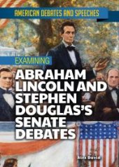 book Examining Abraham Lincoln and Stephen Douglas's Senate Debates