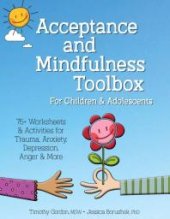 book Acceptance and Mindfulness Toolbox for Children and Adolescents : 75+ Worksheets and Activities for Trauma, Anxiety, Depression, Anger and More