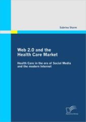 book Web 2.0 and the Health Care Market: Health Care in the era of Social Media and the modern Internet : Health Care in the era of Social Media and the modern Internet