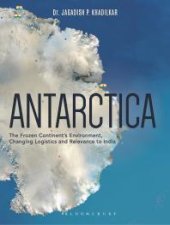 book Antarctica : The Frozen Continent's Environment, Changing Logistics and Relevance to India