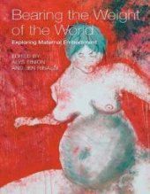 book Bearing the weight of the world Exploring Maternal Embodiment