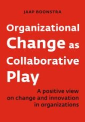 book Organizational Change As Collaborative Play : A Positive View on Changing and Innovating Organizations