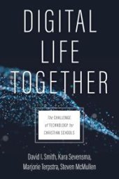 book Digital Life Together : The Challenge of Technology for Christian Schools