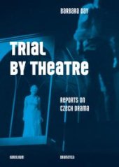 book Trial by Theatre : Reports on Czech Drama