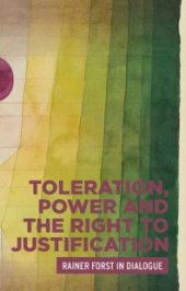 book Toleration, Power and the Right to Justification : Rainer Forst in Dialogue