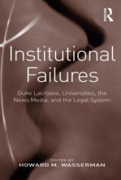 book Institutional Failures : Duke Lacrosse, Universities, the News Media, and the Legal System