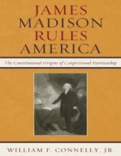 book James Madison Rules America : The Constitutional Origins of Congressional Partisanship