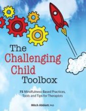 book The Challenging Child Toolbox : 75 Mindfulness-Based Practices, Tools and Tips for Therapists