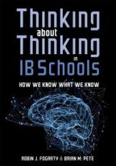 book Thinking about Thinking in IB Schools : How We Know What We Know (a Teaching Strategies Guide for Rigorous Curriculum in International Baccalaureate Schools)