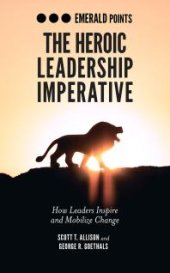 book The Heroic Leadership Imperative : How Leaders Inspire and Mobilize Change