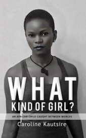 book What Kind of Girl? : An African Child Caught Between Worlds