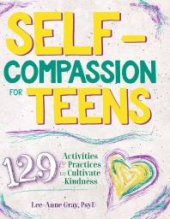 book Self-Compassion for Teens : 129 Activities and Practices to Cultivate Kindness