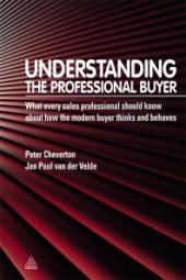 book Understanding the Professional Buyer : What Every Sales Professional Should Know about How the Modern Buyer Thinks and Behaves