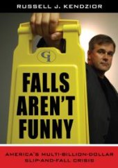 book Falls Aren't Funny : America's Multi-Billion Dollar Slip-and-Fall Crisis