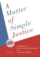 book A Matter of Simple Justice : The Untold Story of Barbara Hackman Franklin and a Few Good Women