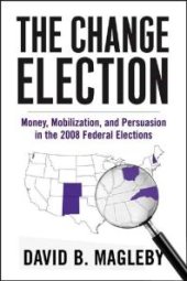 book The Change Election : Money, Mobilization, and Persuasion in the 2008 Federal Elections