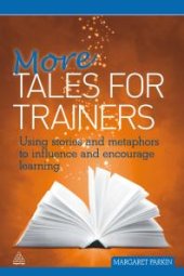 book More Tales for Trainers : Using Stories and Metaphors to Influence and Encourage Learning