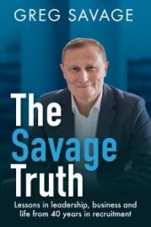 book The Savage Truth : Lessons in Leadership, Business and Life from 40 Years in Recruitment