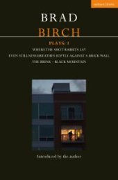 book Birch Plays: 1 : Where the Shot Rabbits Lay; Even Stillness Breathes Softly Against a Brick Wall; the Brink; Black Mountain