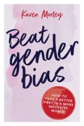 book Beat Gender Bias : How to Play a Better Part in a More Inclusive World