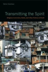 book Transmitting the Spirit : Religious Conversion, Media, and Urban Violence in Brazil