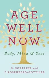 book Age Well Now : Body, Mind and Soul