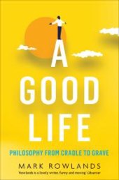 book A Good Life : Philosophy from Cradle to Grave