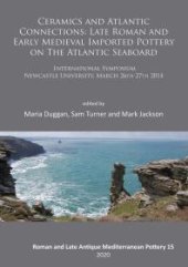 book Ceramics and Atlantic Connections: Late Roman and Early Medieval Imported Pottery on the Atlantic Seaboard : Proceedings of an International Symposium at Newcastle University, March 2014