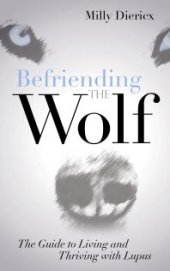 book Befriending the Wolf : The Guide to Living and Thriving with Lupus