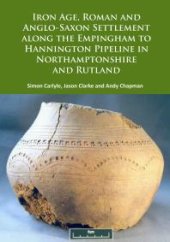 book Iron Age, Roman and Anglo-Saxon Settlement along the Empingham to Hannington Pipeline in Northamptonshire and Rutland