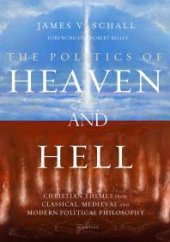 book The Politics of Heaven and Hell : Christian Themes from Classical, Medieval, and Modern Political Philosophy