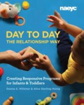 book Day to Day the Relationship Way : Creating Responsive Programs for Infants and Toddlers