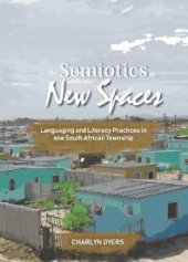 book The Semiotics of New Spaces : Languaging and Literacy Practices in One South African Township