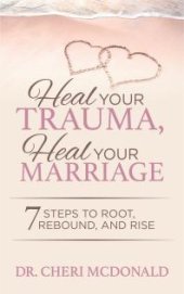 book Heal Your Trauma, Heal Your Marriage : 7 Steps to Root, Rebound, and Rise