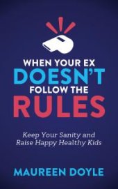 book When Your Ex Doesn't Follow the Rules : Keep Your Sanity and Raise Happy Healthy Kids