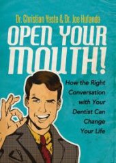 book Open Your Mouth! : How the Right Conversation with Your Dentist Can Change Your Life